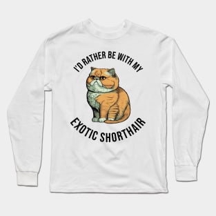 I'd rather be with my Exotic Shorthair Long Sleeve T-Shirt